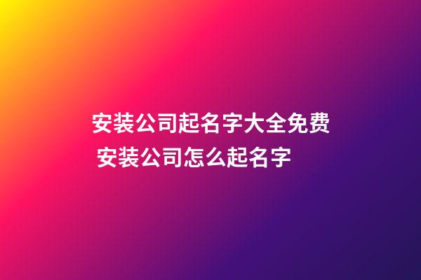 安装公司起名字大全免费 安装公司怎么起名字